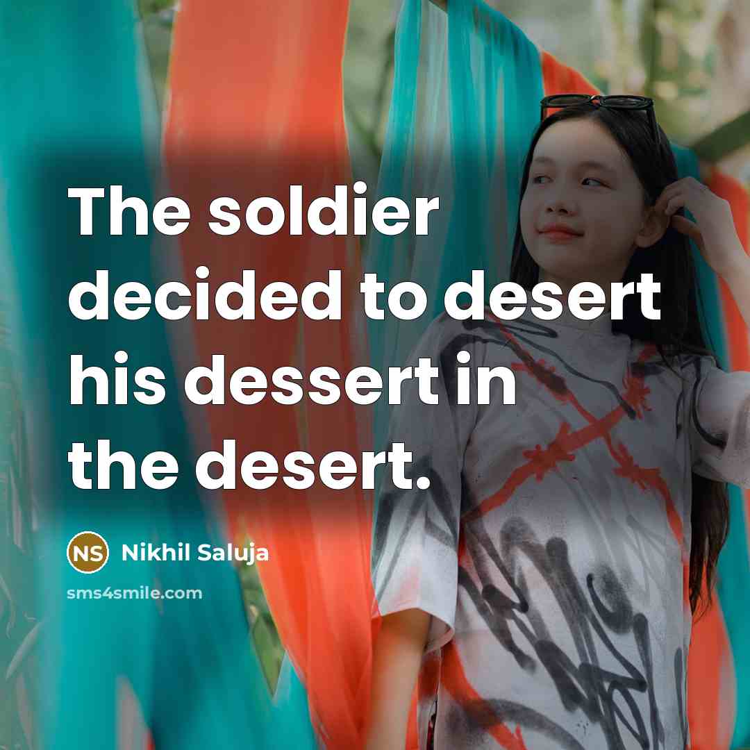 “The soldier decided to desert his dessert in the desert.” quote by Nikhil Saluja