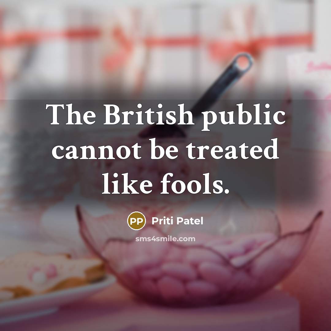 “The British public cannot be treated like fools.” quote by Priti Patel