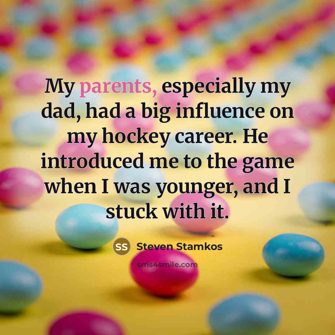“My parents, especially my dad, had a big influence on my hockey career. He introduced me to the game when I was younger, and I stuck with it.” quote by Steven Stamkos