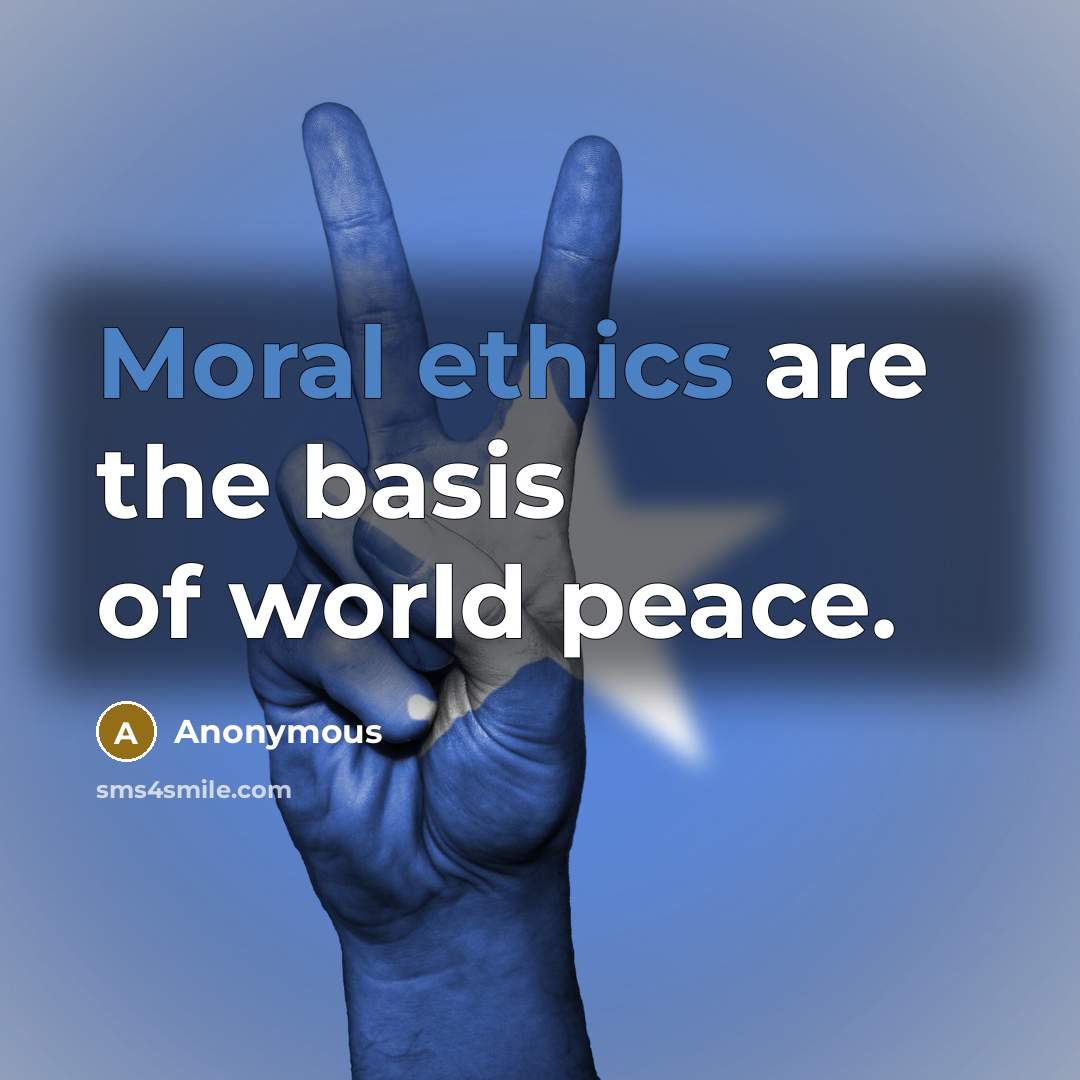 “Moral ethics are the basis of world peace.” quote by Anonymous