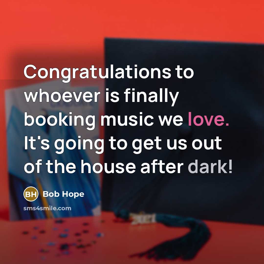 “Congratulations to whoever is finally booking music we love. It's going to get us out of the house after dark!” quote by Bob Hope