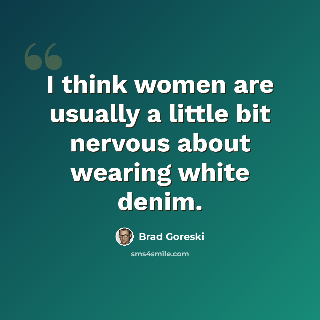 “I think women are usually a little bit nervous about wearing white denim.” quote by Brad Goreski