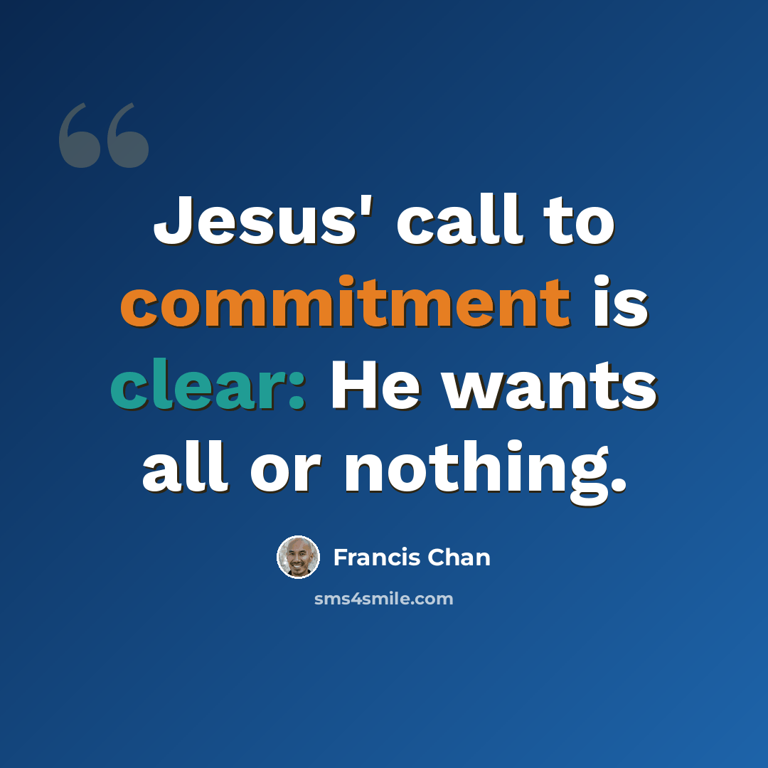 “Jesus' call to commitment is clear: He wants all or nothing.” quote by Francis Chan