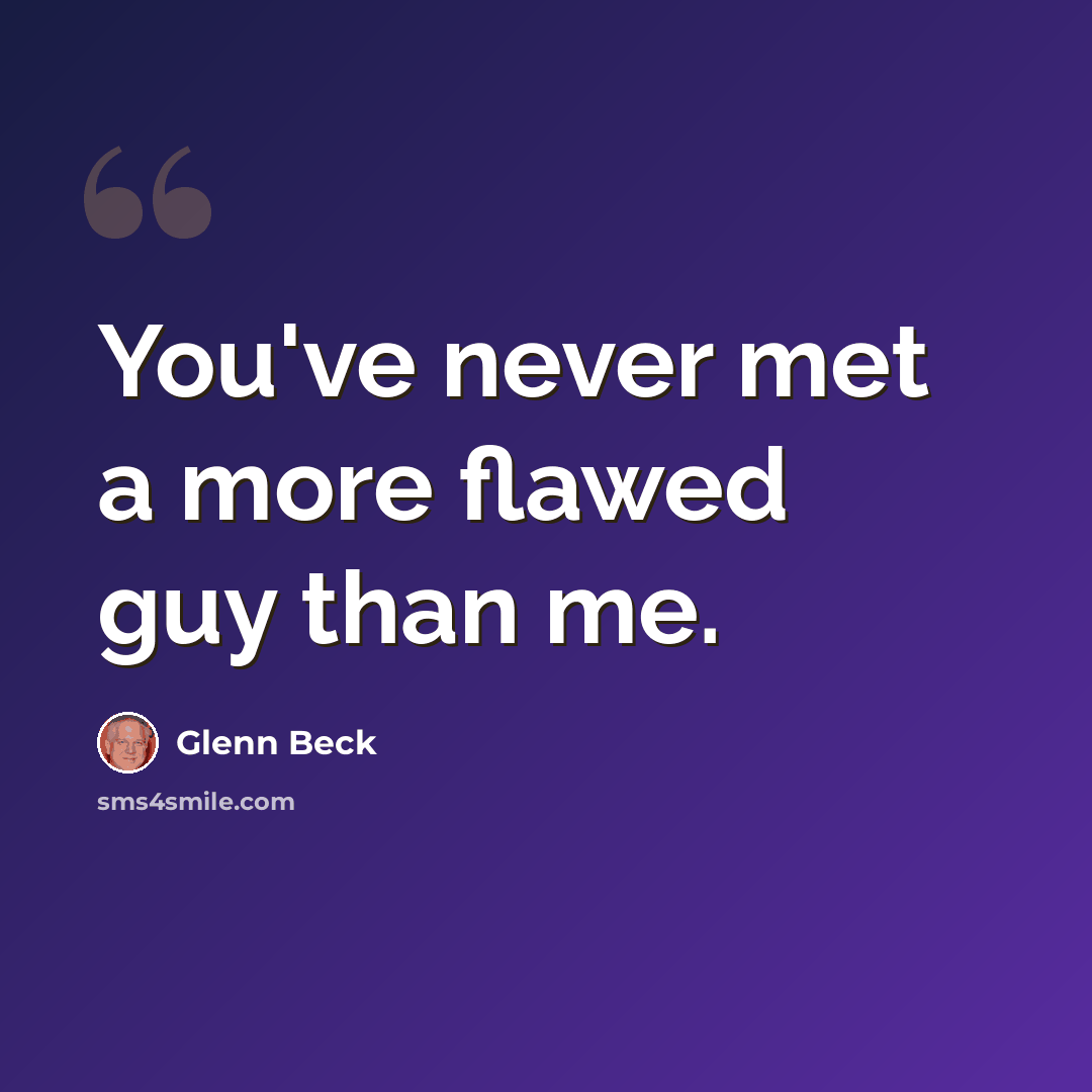 “You've never met a more flawed guy than me.” quote by Glenn Beck