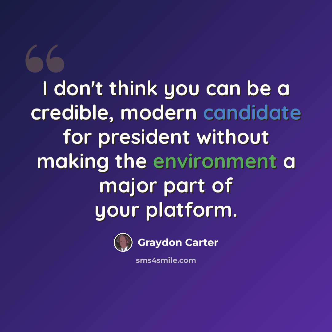 “I don't think you can be a credible, modern candidate for president without making the environment a major part of your platform.” quote by Graydon Carter
