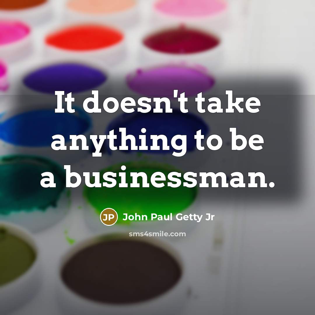 “It doesn't take anything to be a businessman.” quote by John Paul Getty Jr