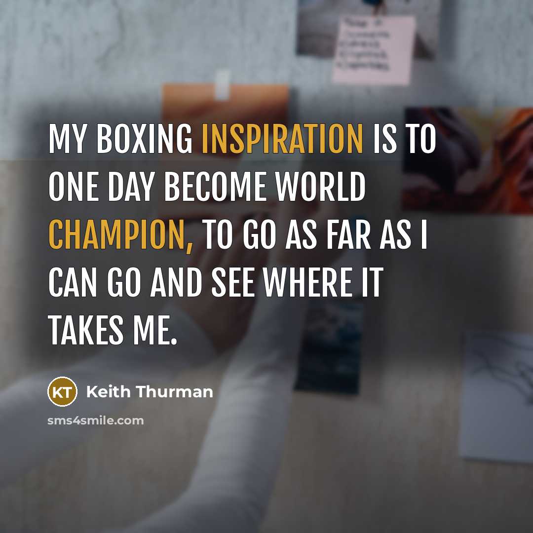 “My boxing inspiration is to one day become world champion, to go as far as I can go and see where it takes me.” quote by Keith Thurman