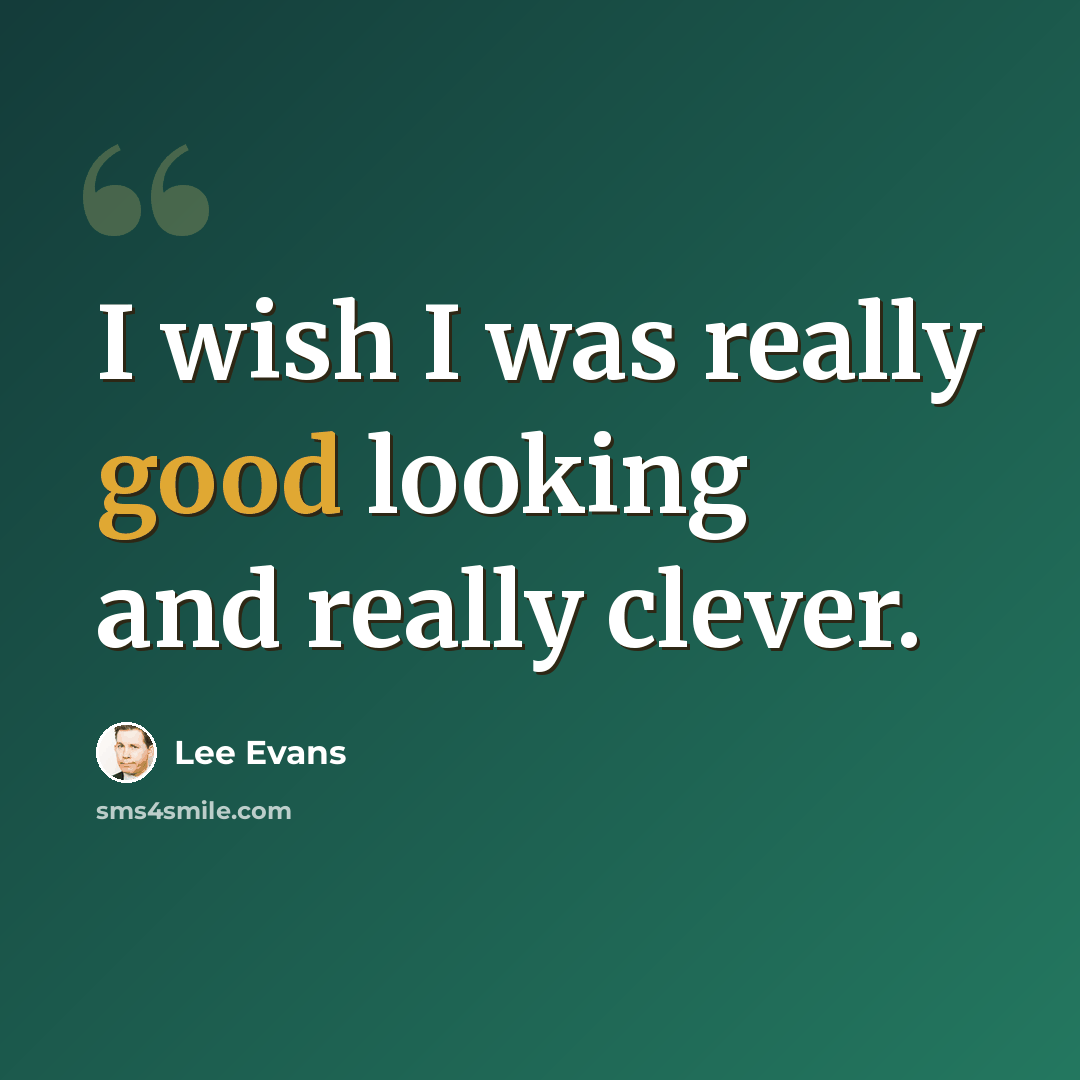 “I wish I was really good looking and really clever.” quote by Lee Evans