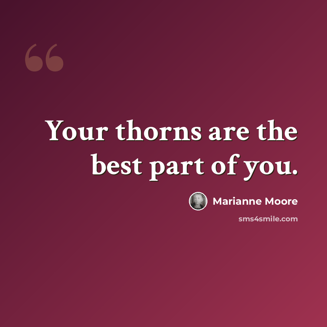 “Your thorns are the best part of you.” quote by Marianne Moore