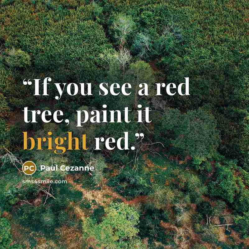 “If you see a red tree, paint it bright red.” quote by Paul Cezanne