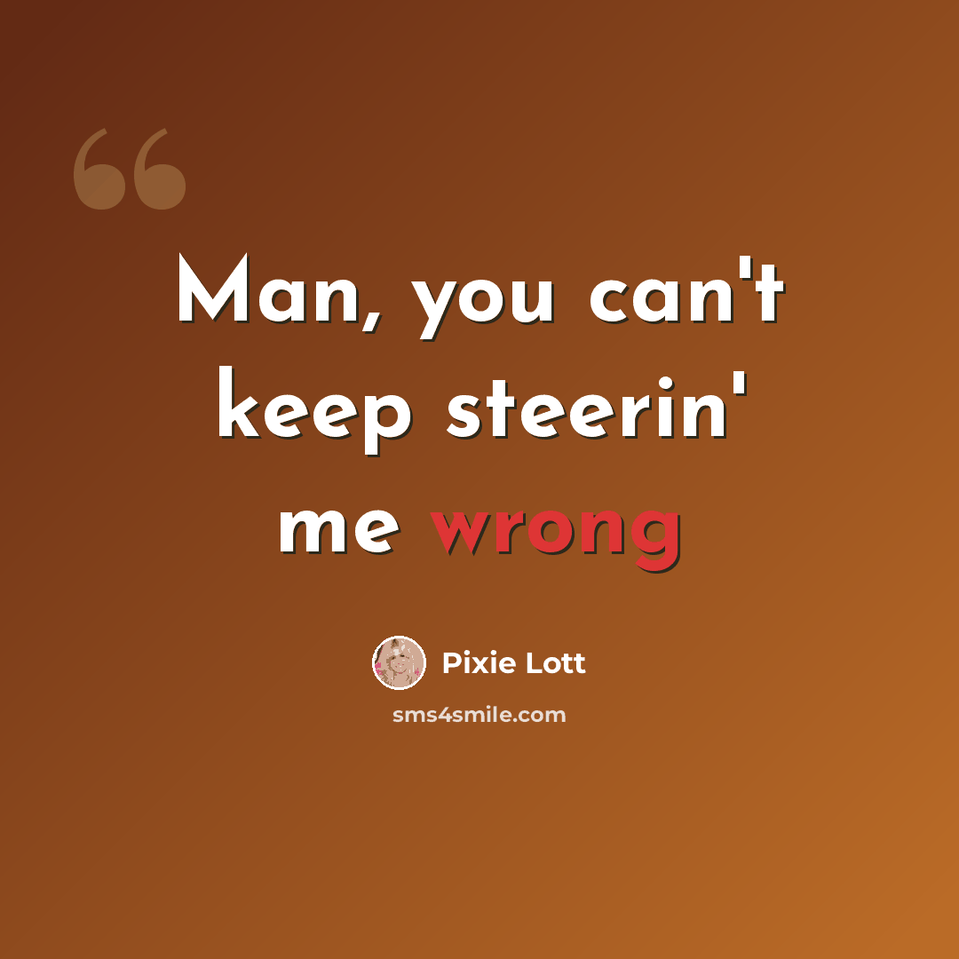 “Man, you can't keep steerin' me wrong” quote by Pixie Lott