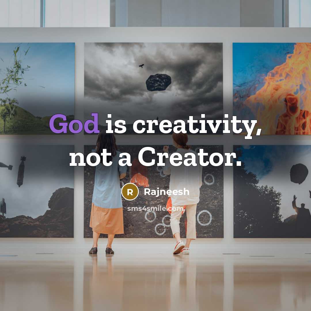 “God is creativity, not a Creator.” quote by Rajneesh