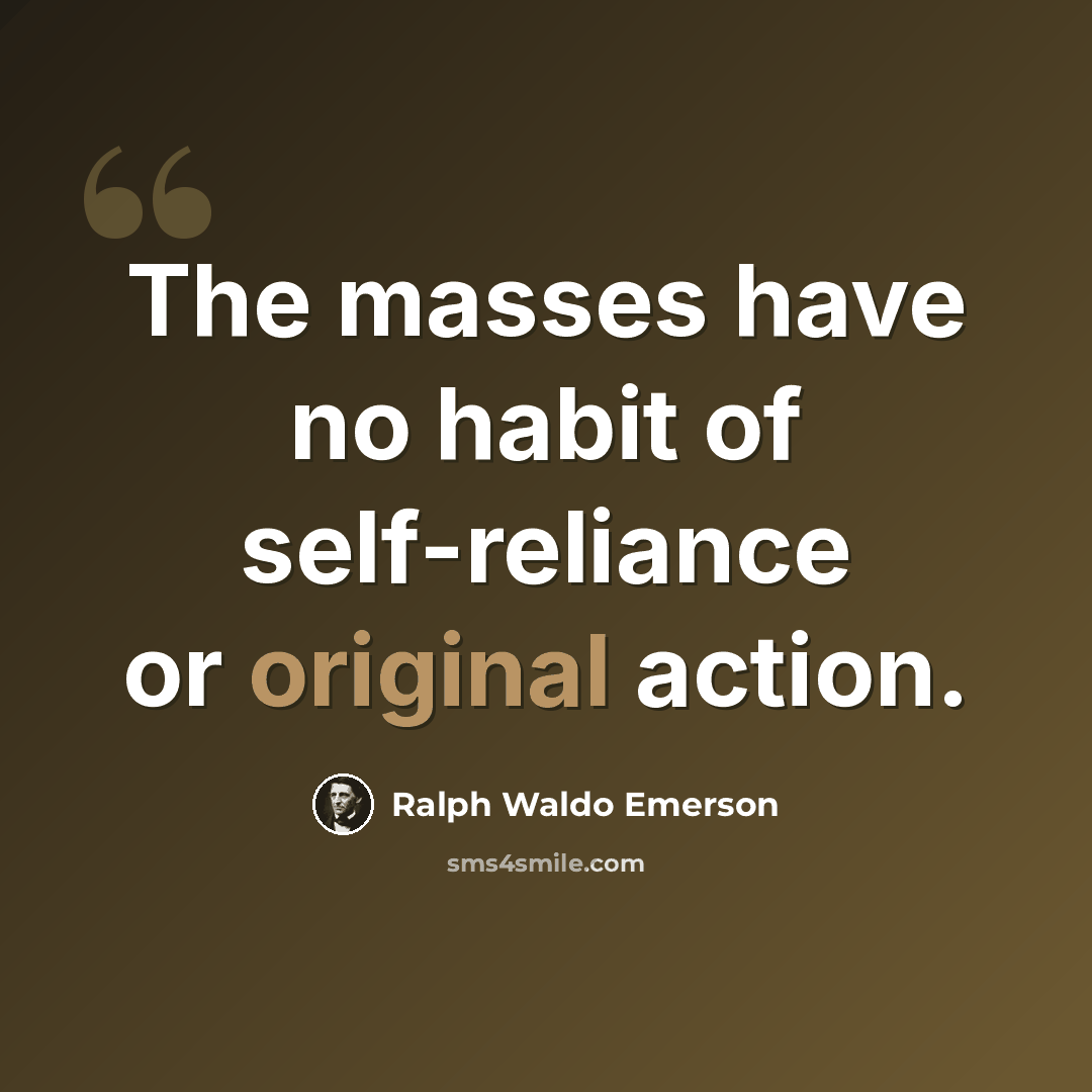 “The masses have no habit of self-reliance or original action.” quote by Ralph Waldo Emerson
