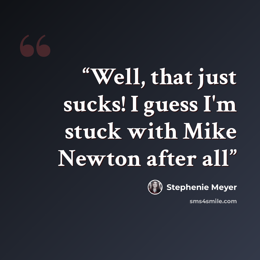 “Well, that just sucks! I guess I'm stuck with Mike Newton after all” quote by Stephenie Meyer