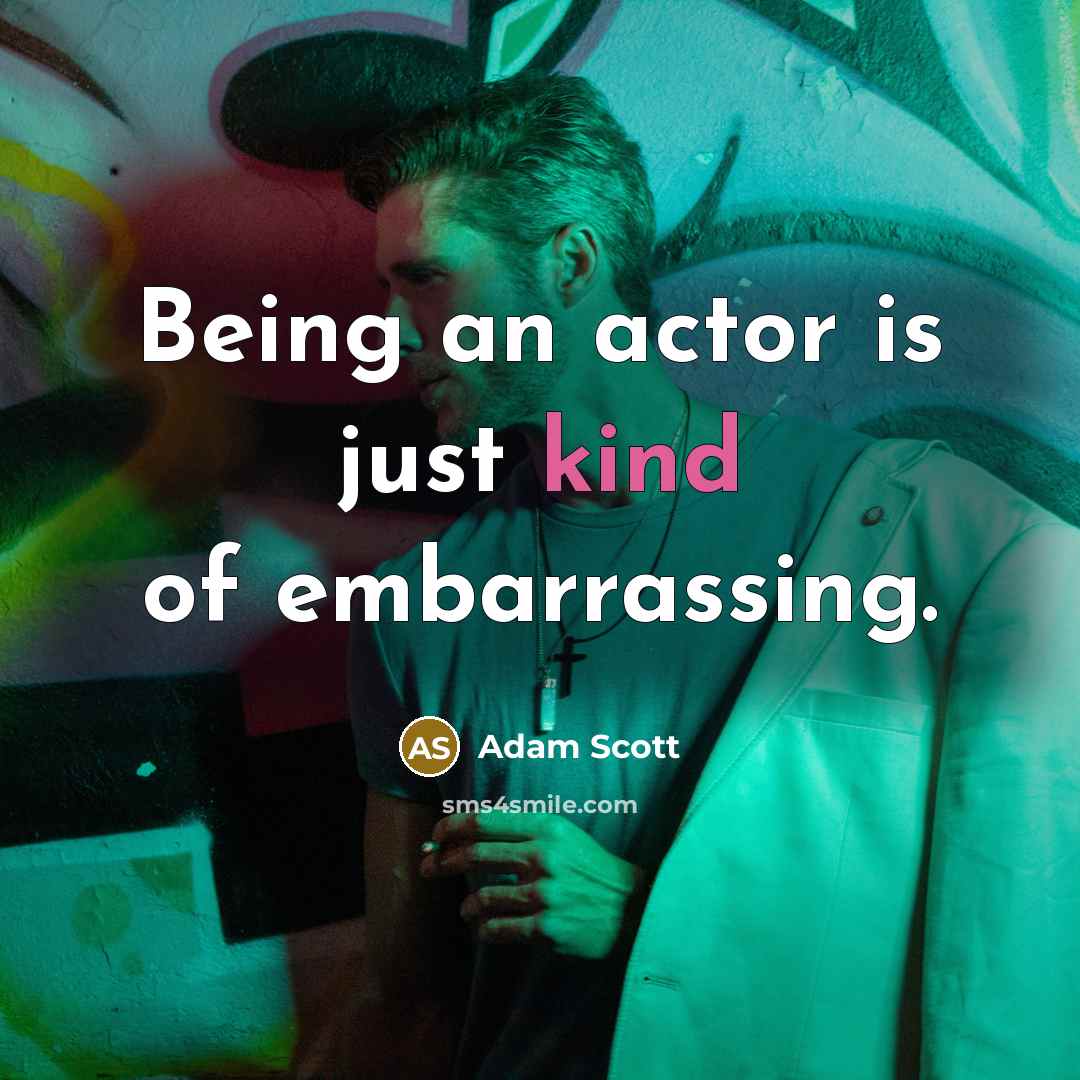 “Being an actor is just kind of embarrassing.” quote by Adam Scott