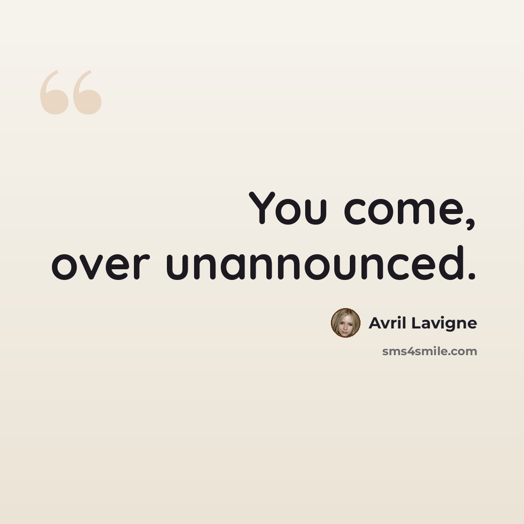 “You come, over unannounced.” quote by Avril Lavigne