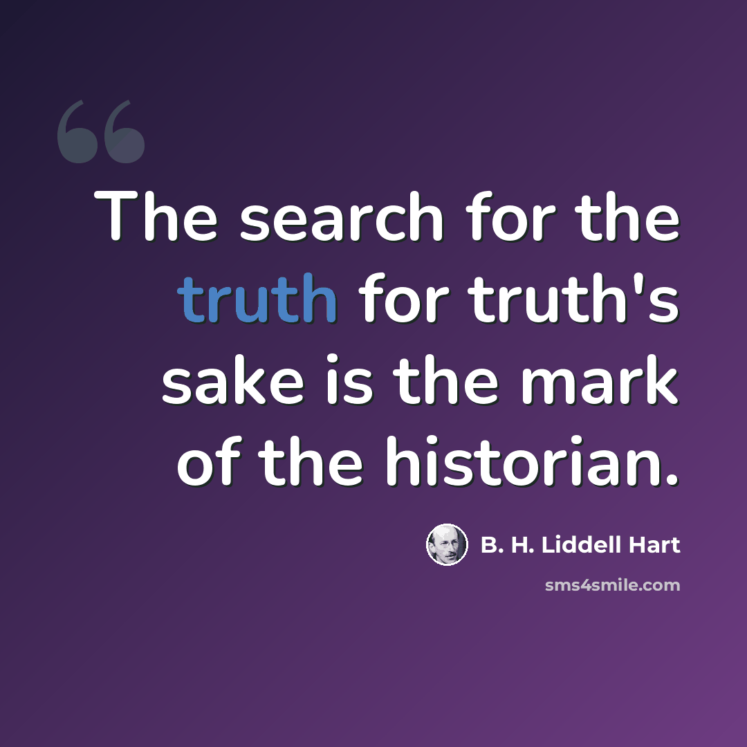 “The search for the truth for truth's sake is the mark of the historian.” quote by B. H. Liddell Hart