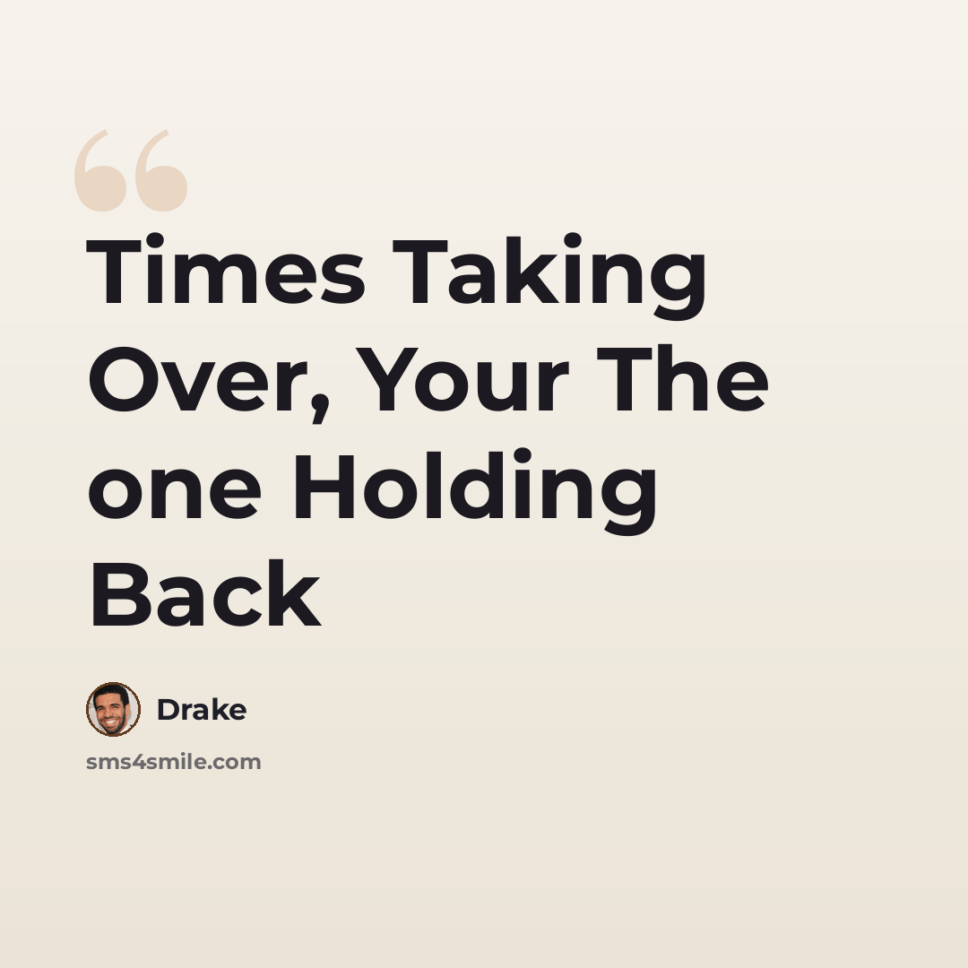 “Times Taking Over, Your The one Holding Back” quote by Drake