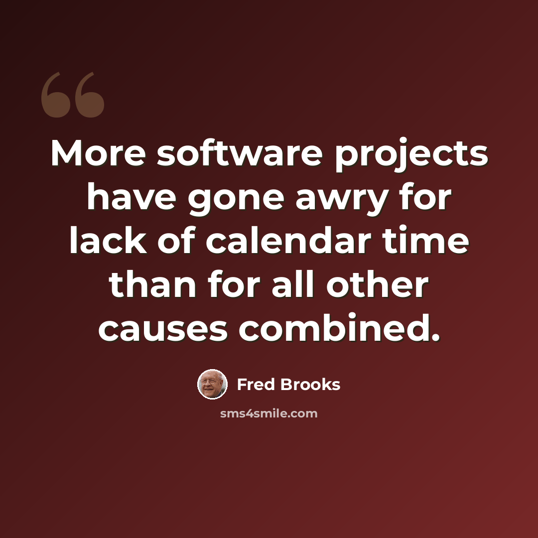 “More software projects have gone awry for lack of calendar time than for all other causes combined.” quote by Fred Brooks