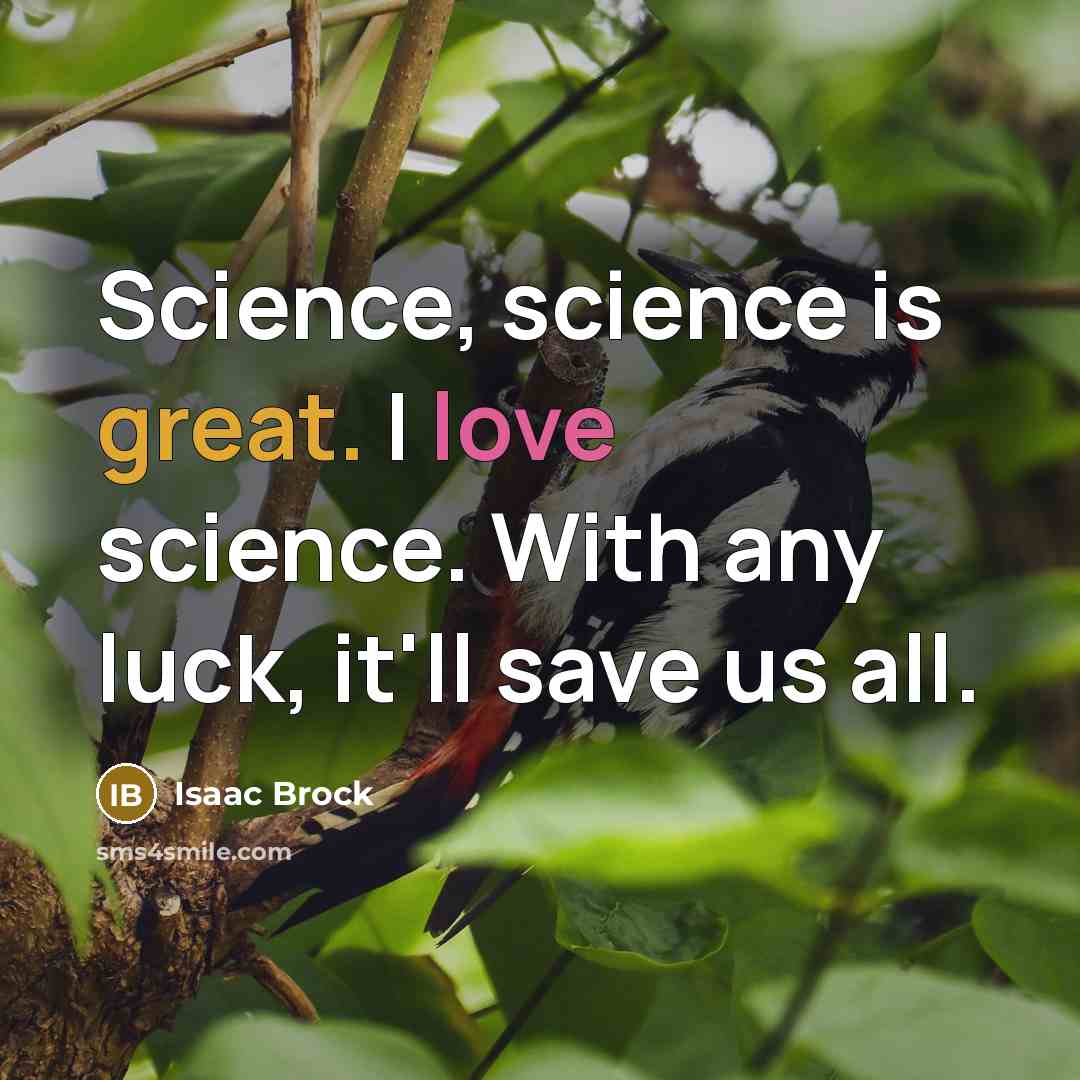 “Science, science is great. I love science. With any luck, it'll save us all.” quote by Isaac Brock