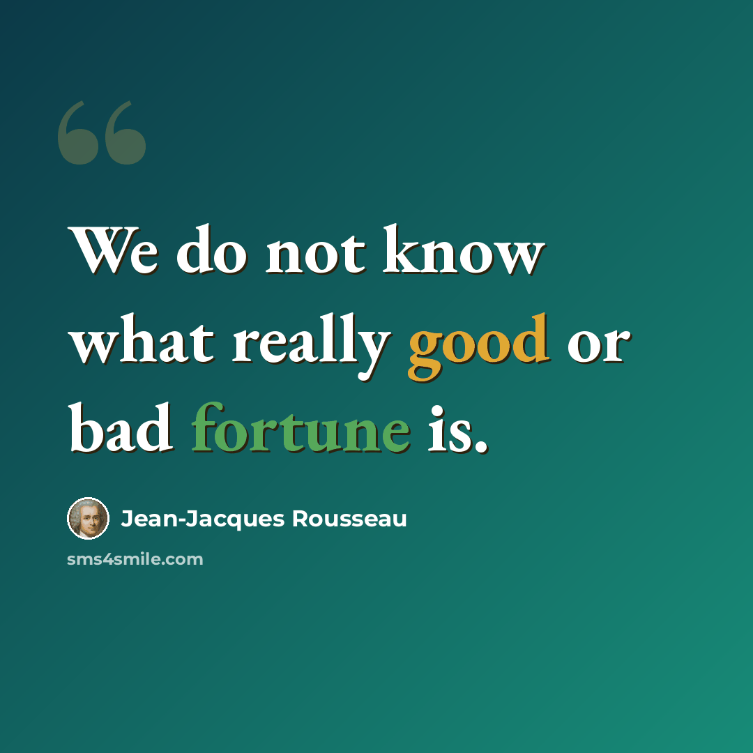 “We do not know what really good or bad fortune is.” quote by Jean-Jacques Rousseau