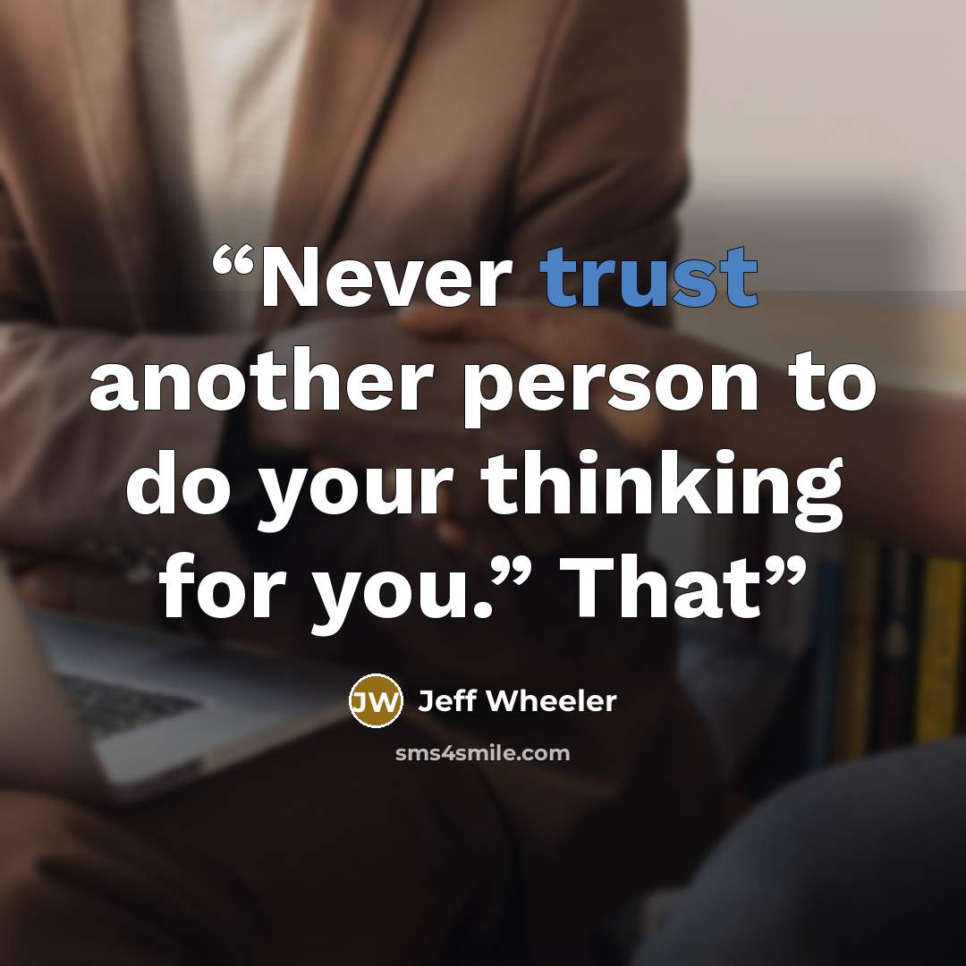 “Never trust another person to do your thinking for you.” That” quote by Jeff Wheeler