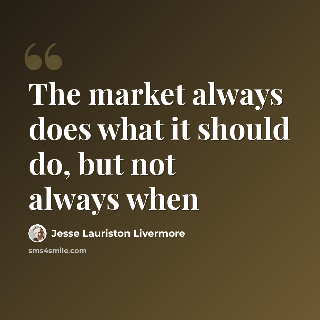 “The market always does what it should do, but not always when” quote by Jesse Lauriston Livermore