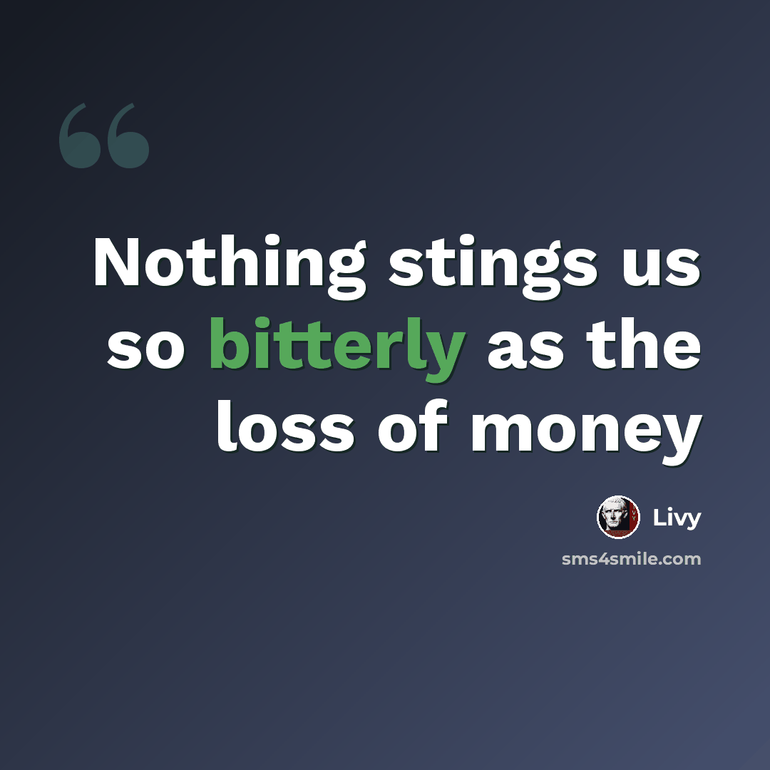 “Nothing stings us so bitterly as the loss of money” quote by Livy