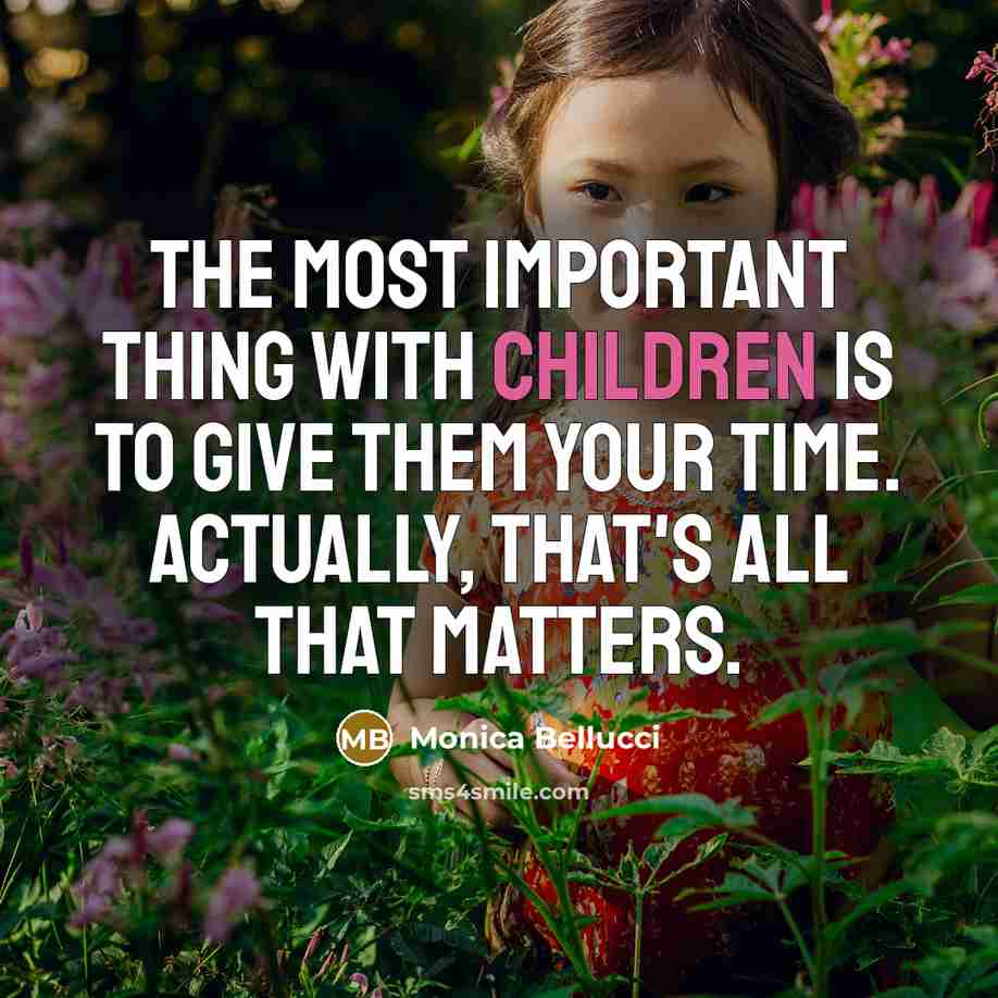 “The most important thing with children is to give them your time. Actually, that's all that matters.” quote by Monica Bellucci