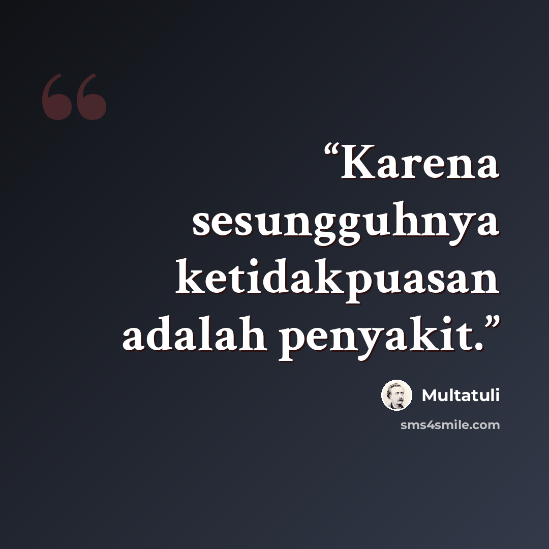 “Karena sesungguhnya ketidakpuasan adalah penyakit.” quote by Multatuli