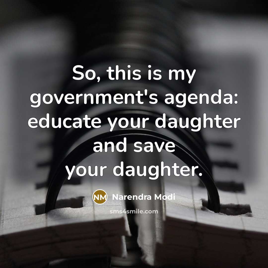 “So, this is my government's agenda: educate your daughter and save your daughter.” quote by Narendra Modi