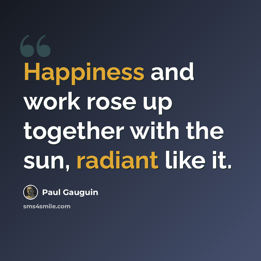 “Happiness and work rose up together with the sun, radiant like it.” quote by Paul Gauguin