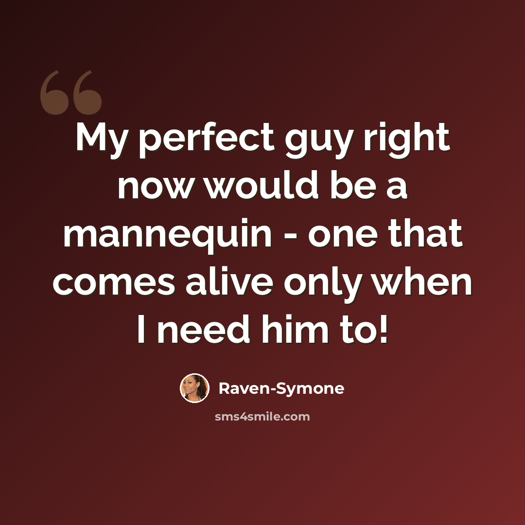 “My perfect guy right now would be a mannequin - one that comes alive only when I need him to!” quote by Raven-Symone