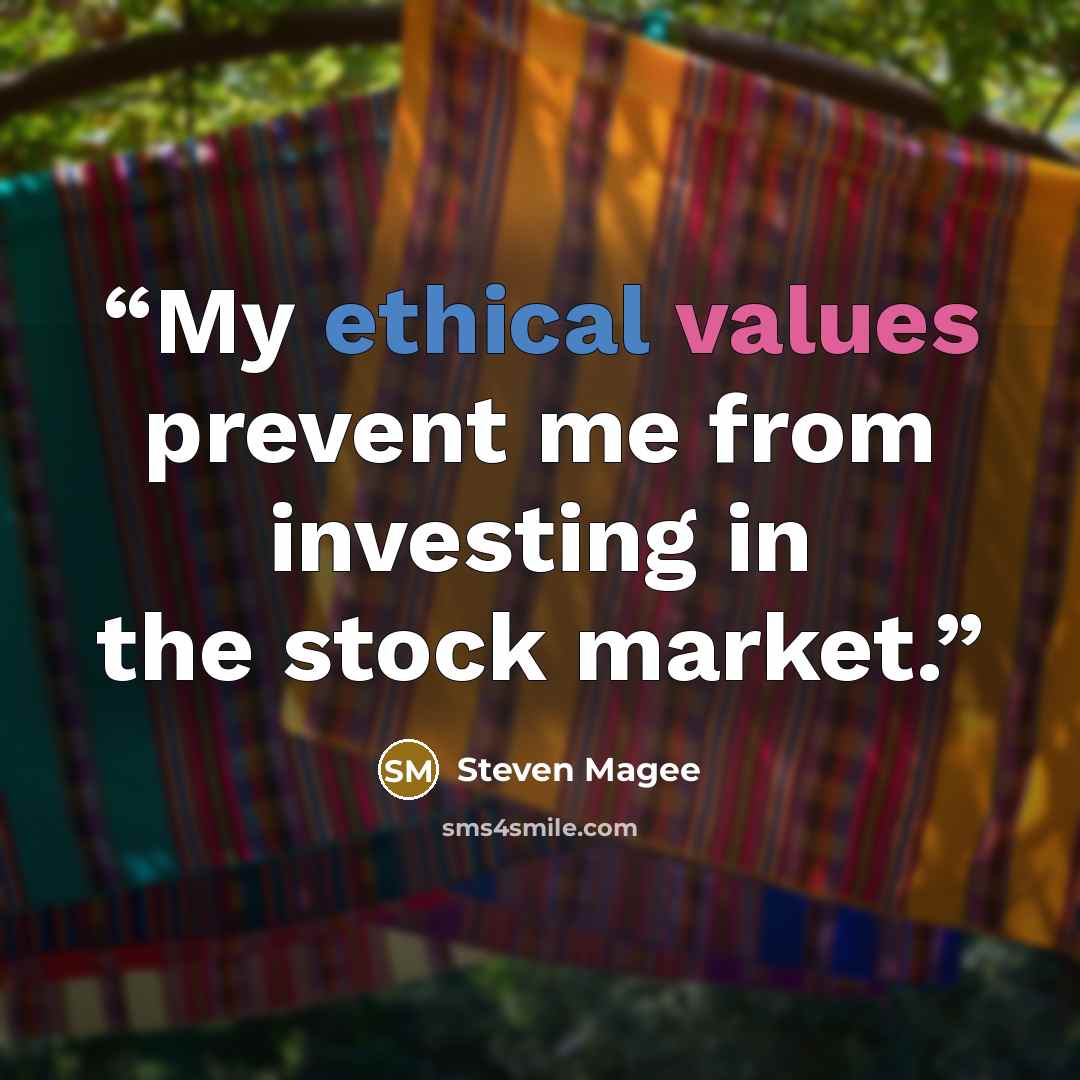 “My ethical values prevent me from investing in the stock market.” quote by Steven Magee