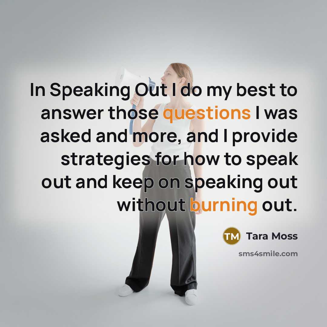 “In Speaking Out I do my best to answer those questions I was asked and more, and I provide strategies for how to speak out and keep on speaking out without burning out.” quote by Tara Moss