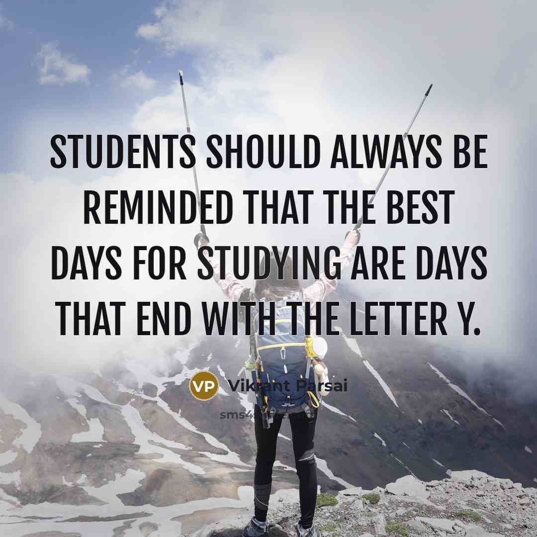 “Students should always be reminded that the best days for studying are days that end with the letter Y.” quote by Vikrant Parsai