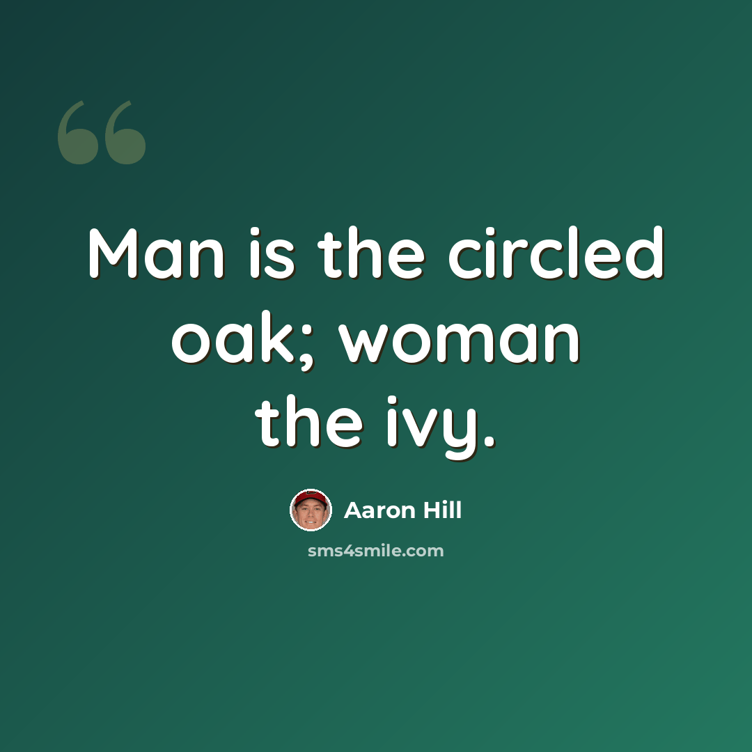 “Man is the circled oak; woman the ivy.” quote by Aaron Hill