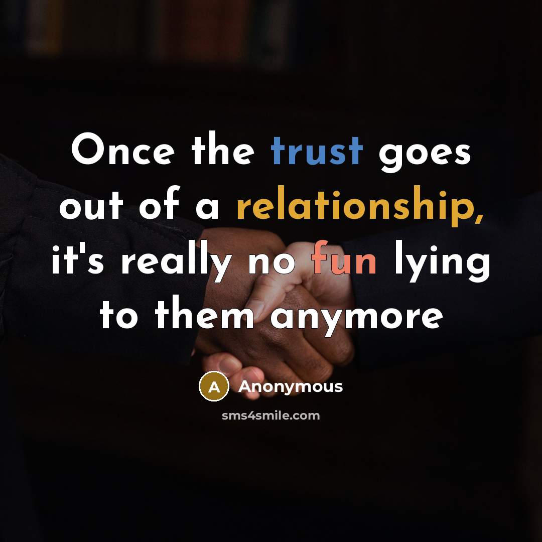 “Once the trust goes out of a relationship, it's really no fun lying to them anymore” quote by Anonymous