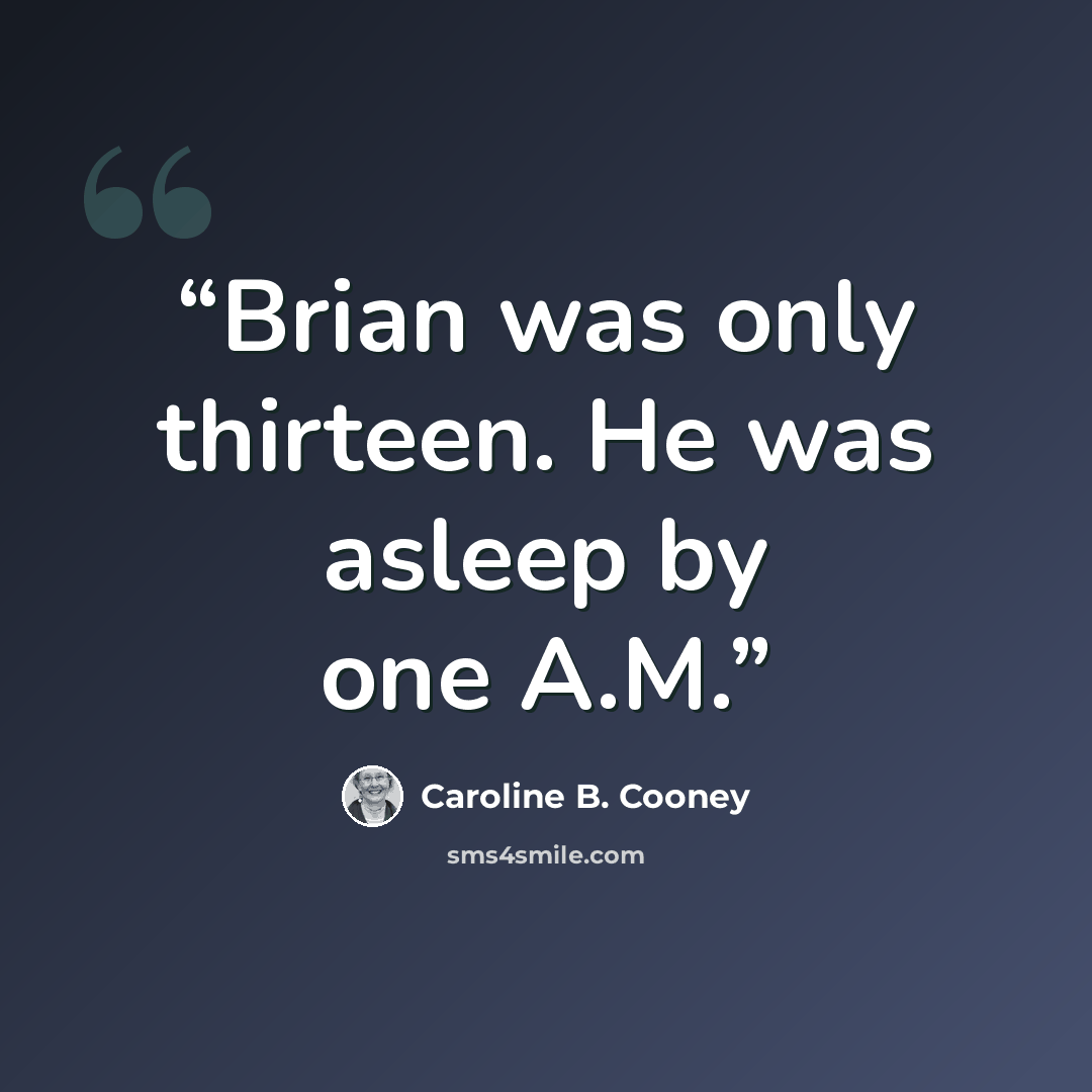 “Brian was only thirteen. He was asleep by one A.M.” quote by Caroline B. Cooney