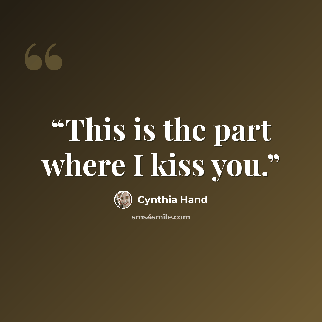 “This is the part where I kiss you.” quote by Cynthia Hand