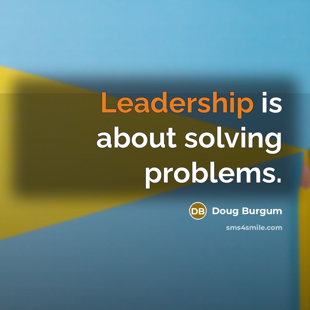 “Leadership is about solving problems.” quote by Doug Burgum