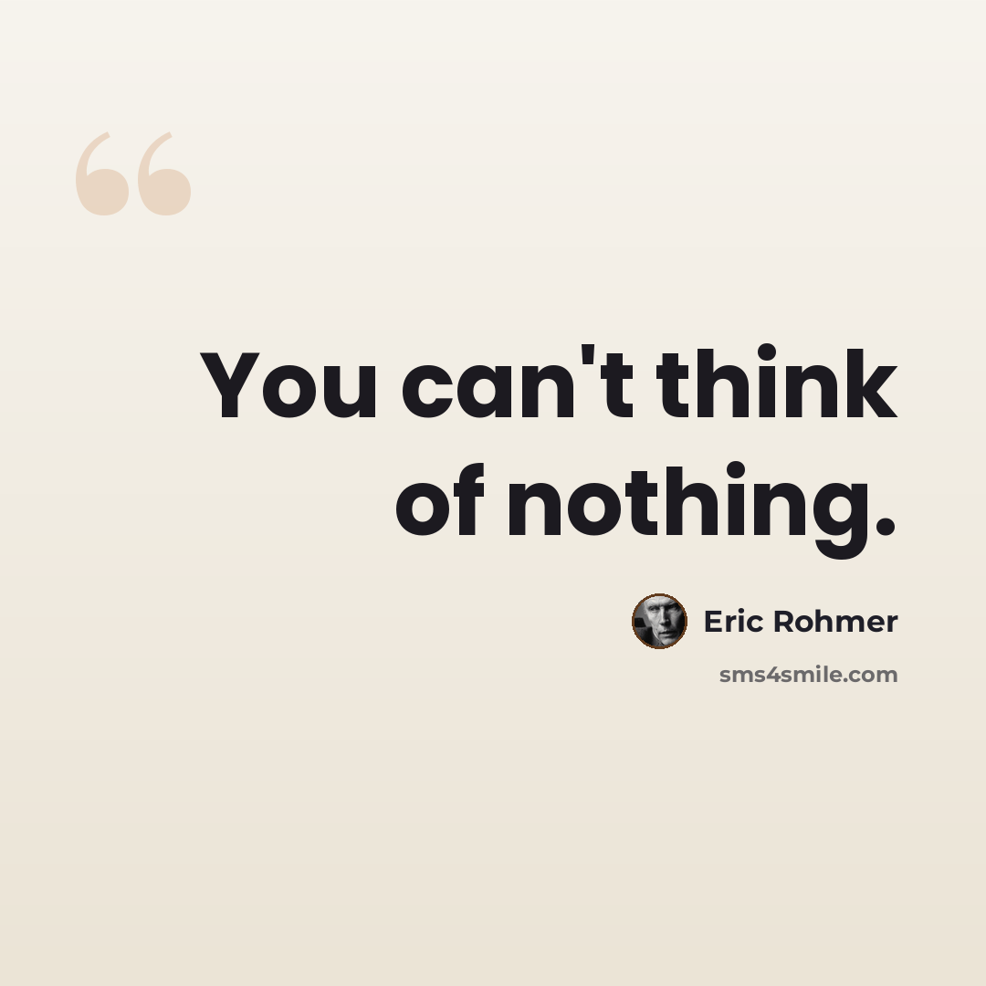 “You can't think of nothing.” quote by Eric Rohmer