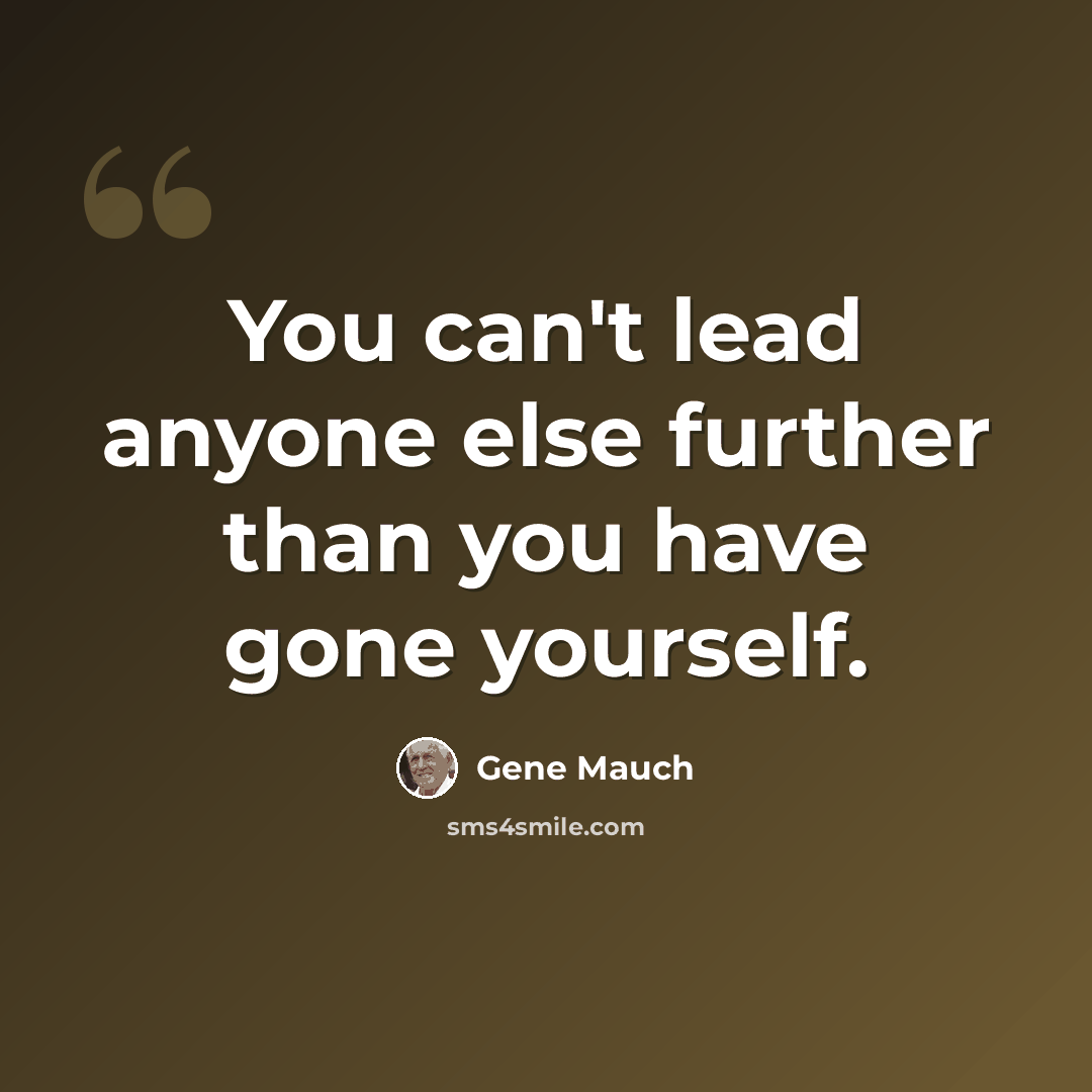 “You can't lead anyone else further than you have gone yourself.” quote by Gene Mauch
