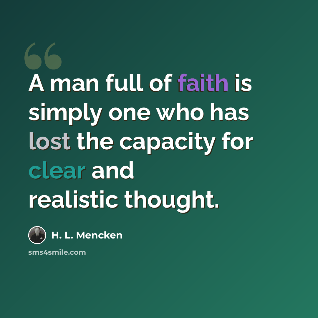 “A man full of faith is simply one who has lost the capacity for clear and realistic thought.” quote by H. L. Mencken