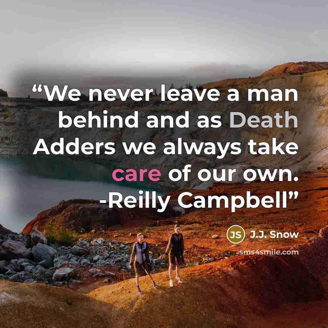 “We never leave a man behind and as Death Adders we always take care of our own. -Reilly Campbell” quote by J.J. Snow