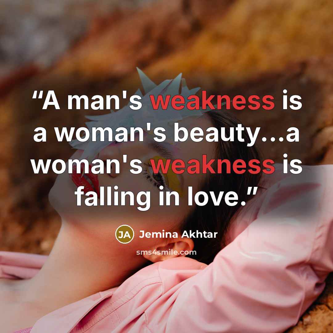 “A man's weakness is a woman's beauty...a woman's weakness is falling in love.” quote by Jemina Akhtar