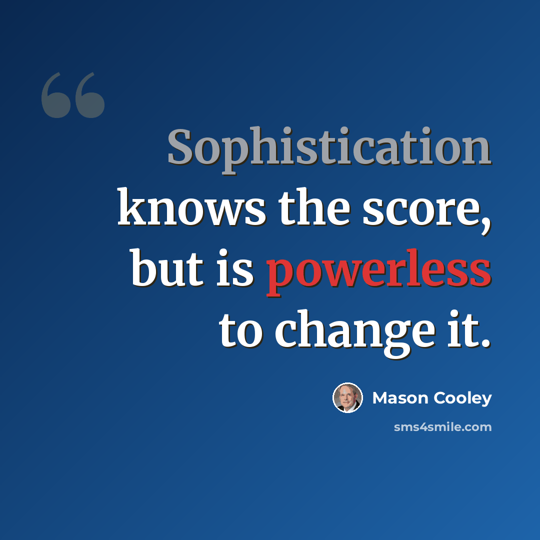 “Sophistication knows the score, but is powerless to change it.” quote by Mason Cooley