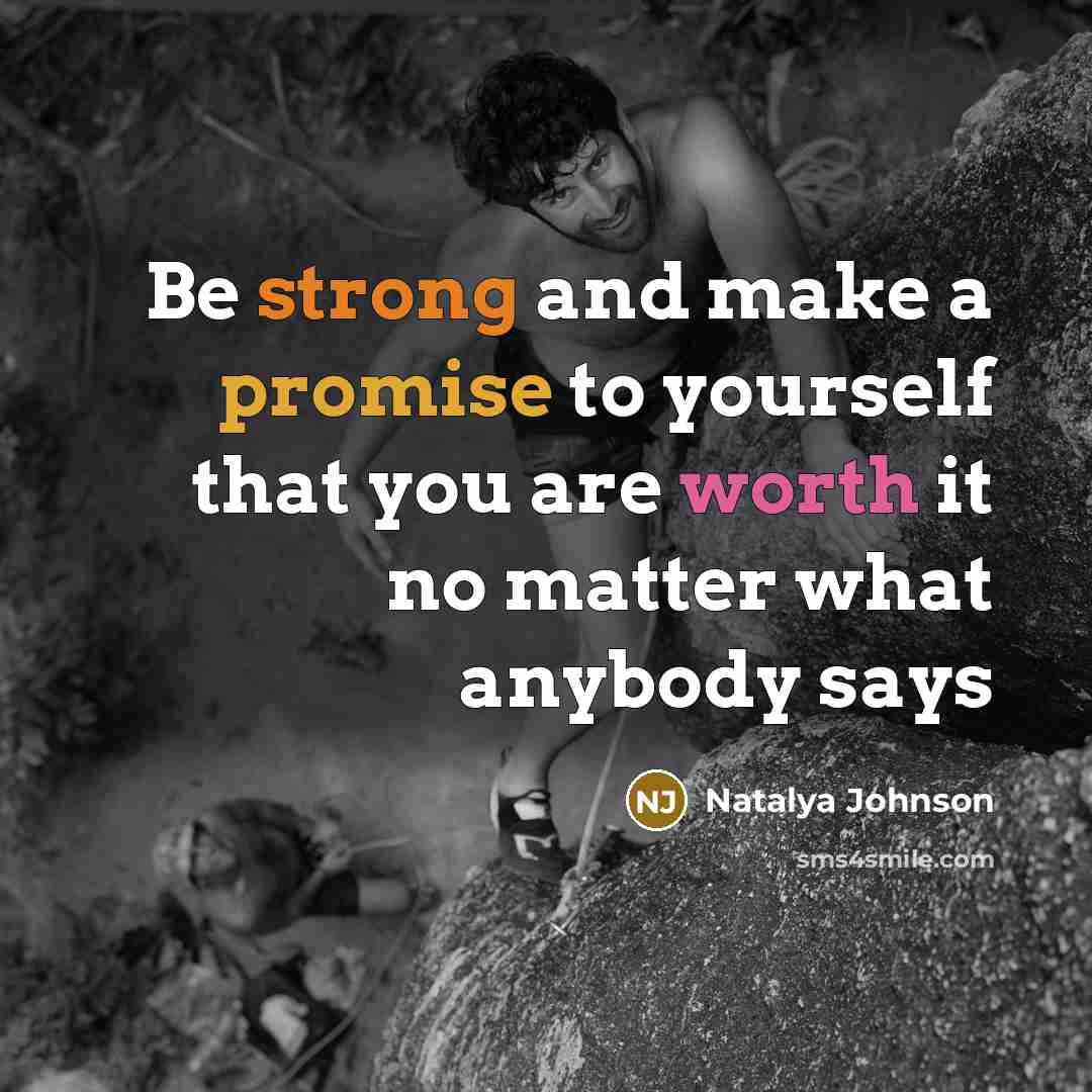 “Be strong and make a promise to yourself that you are worth it no matter what anybody says” quote by Natalya Johnson