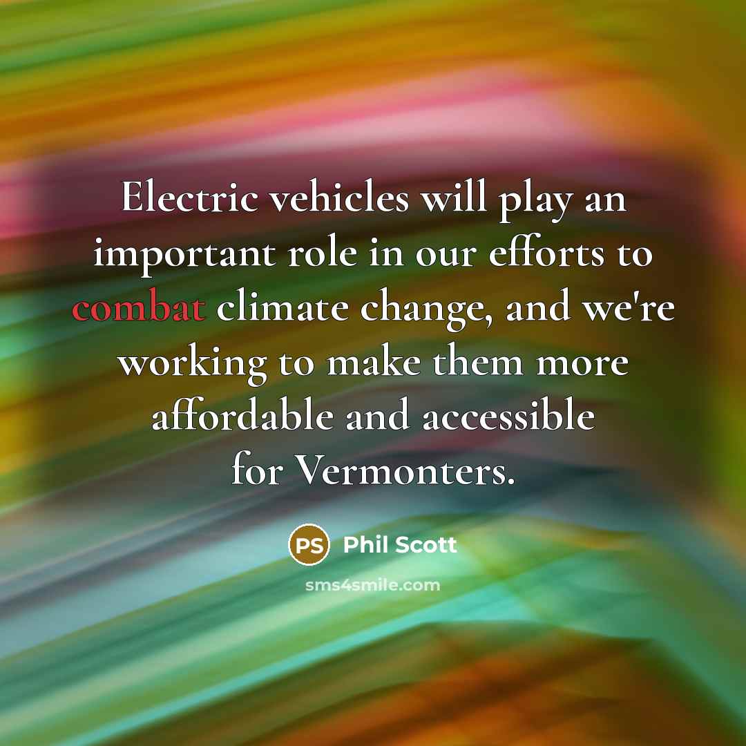 “Electric vehicles will play an important role in our efforts to combat climate change, and we're working to make them more affordable and accessible for Vermonters.” quote by Phil Scott