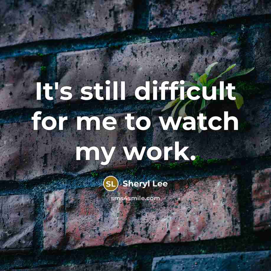 “It's still difficult for me to watch my work.” quote by Sheryl Lee